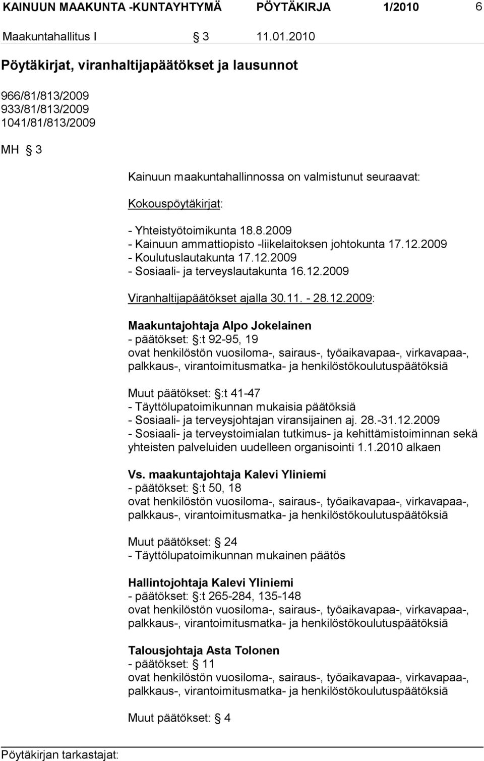 2010 Pöytäkirjat, viranhaltijapäätökset ja lausunnot 966/81/813/2009 933/81/813/2009 1041/81/813/2009 MH 3 Kainuun maakuntahallinnossa on valmistunut seuraavat: Kokouspöytäkirjat: -