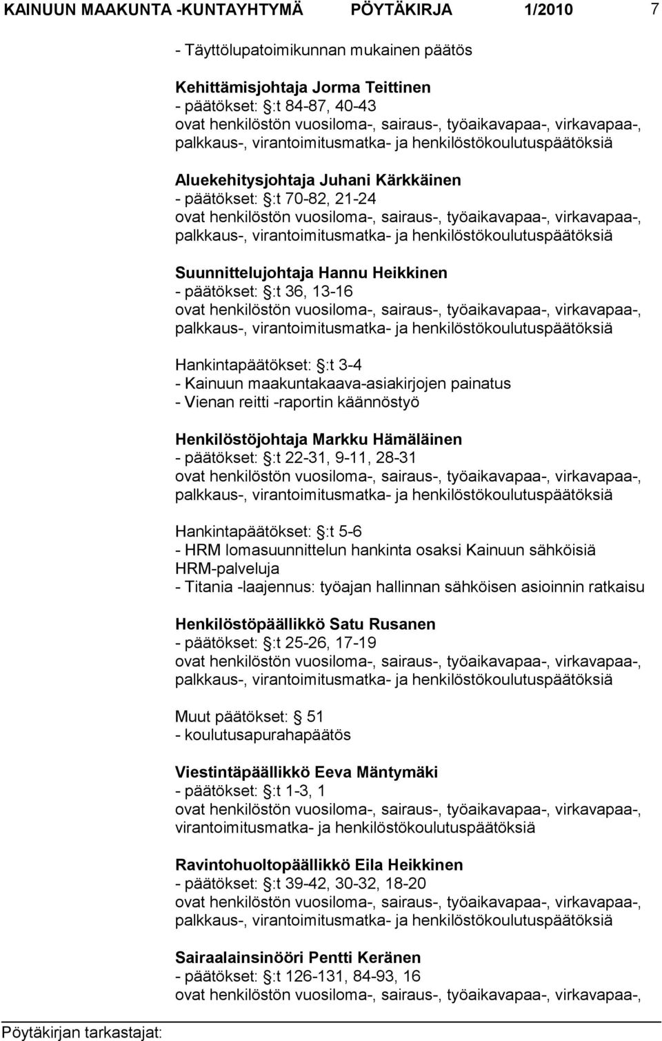 työaikavapaa-, virkavapaa-, palkkaus-, virantoimitusmatka- ja henkilöstökoulutuspäätöksiä Suunnittelujohtaja Hannu Heikkinen - päätökset: :t 36, 13-16 ovat henkilöstön vuosiloma-, sairaus-,