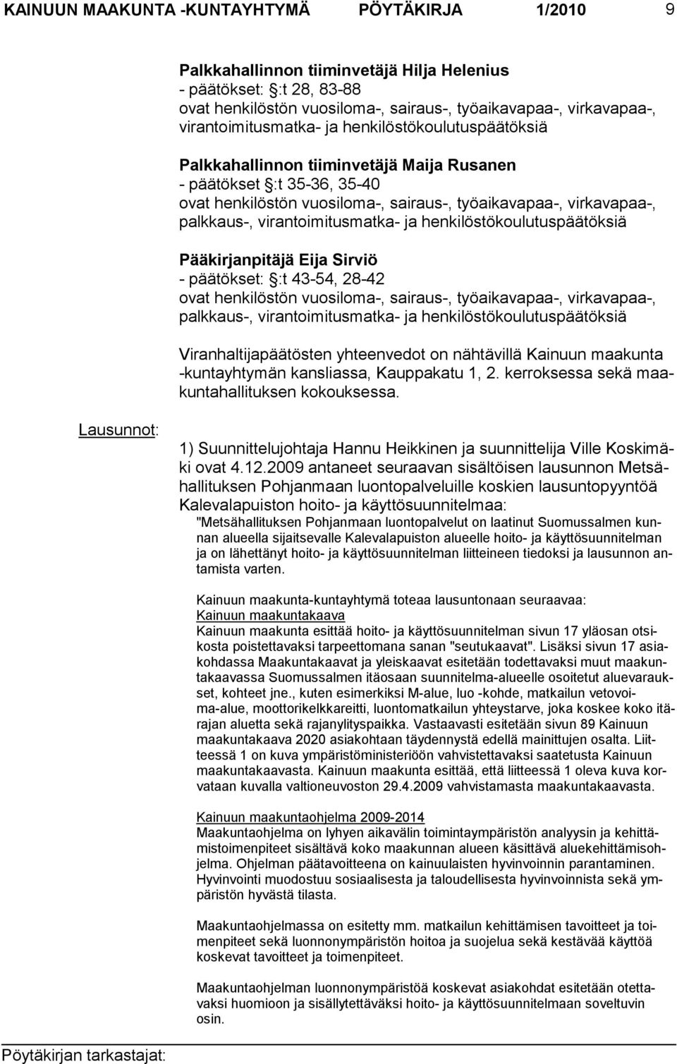 virantoimitusmatka- ja henkilöstökoulutuspäätöksiä Pääkirjanpitäjä Eija Sirviö - päätökset: :t 43-54, 28-42 ovat henkilöstön vuosiloma-, sairaus-, työaikavapaa-, virkavapaa-, palkkaus-,