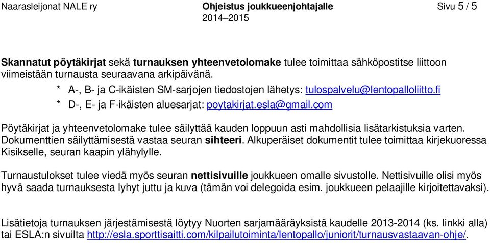 com Pöytäkirjat ja yhteenvetolomake tulee säilyttää kauden loppuun asti mahdollisia lisätarkistuksia varten. Dokumenttien säilyttämisestä vastaa seuran sihteeri.