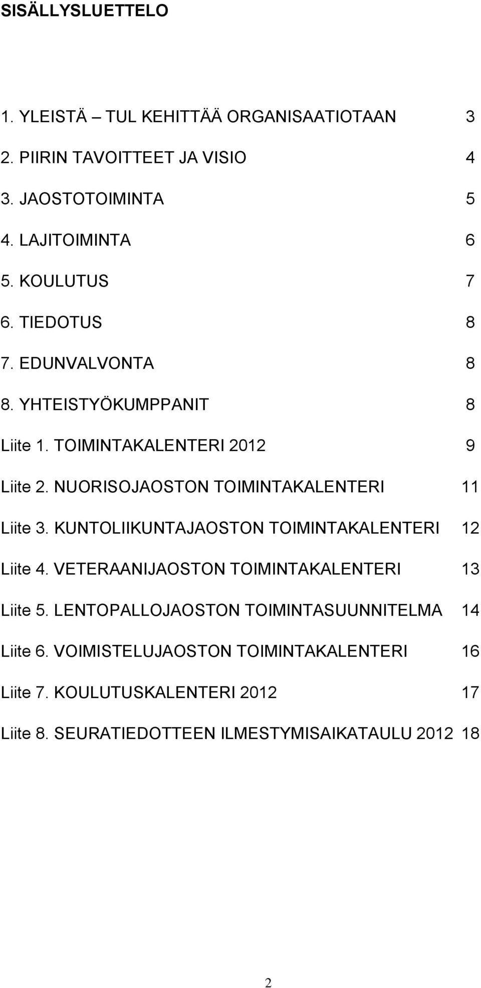 NUORISOJAOSTON TOIMINTAKALENTERI 11 Liite 3. KUNTOLIIKUNTAJAOSTON TOIMINTAKALENTERI 12 Liite 4.