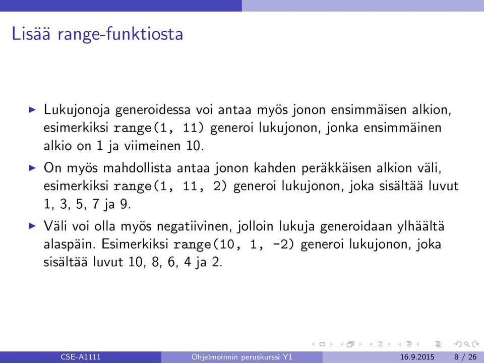 On myös mahdollista antaa jonon kahden peräkkäisen alkion väli, esimerkiksi range(1, 11, 2) generoi lukujonon, joka sisältää luvut 1, 3,