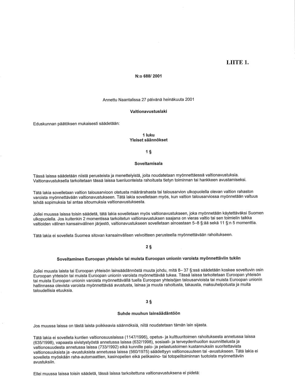 perusteista ja menettelyistä, joita noudatetaan myönnettäessä valtionavustuksia. Valtionavustuksella tarkoitetaan tässä laissa tuenluonteista rahoitusta tietyn toiminnan tai hankkeen avustamiseksi.