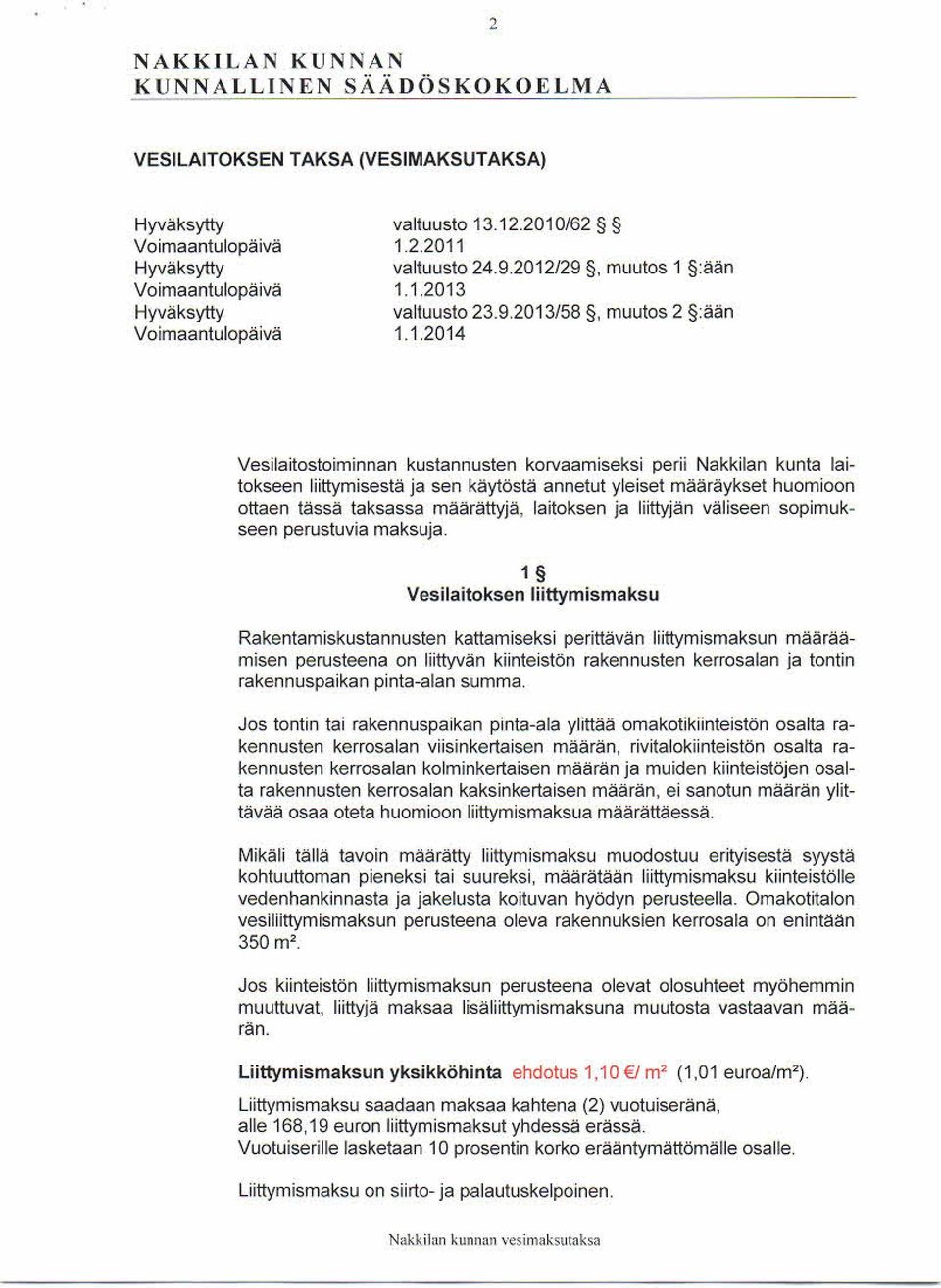liittymisestä ja sen käytöstä annetut yleiset määräykset huomioon ottaen tässä taksas sa määrättyjä, laitoksen ja liittyjän väliseen sopimukseen perus tuvia maks uja.