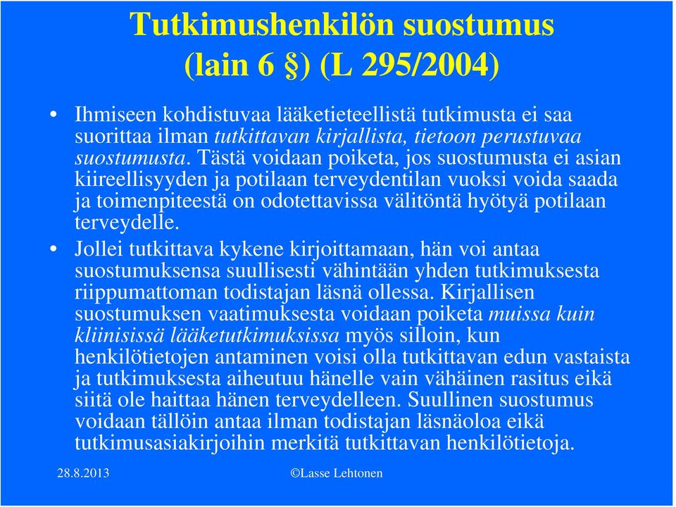 Jollei tutkittava kykene kirjoittamaan, hän voi antaa suostumuksensa suullisesti vähintään yhden tutkimuksesta riippumattoman todistajan läsnä ollessa.