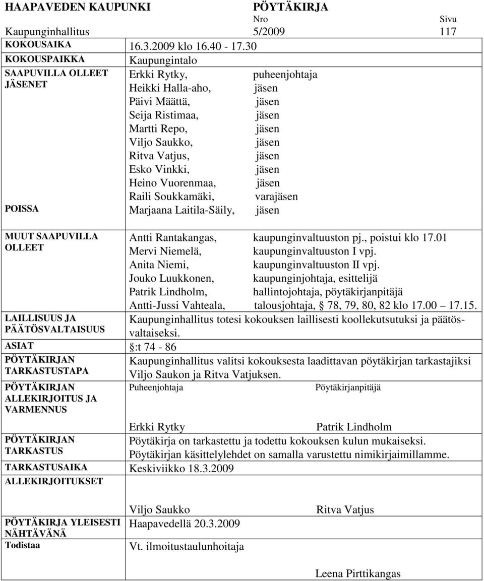 Vatjus, jäsen Esko Vinkki, jäsen Heino Vuorenmaa, jäsen Raili Soukkamäki, varajäsen POISSA Marjaana Laitila-Säily, jäsen MUUT SAAPUVILLA Antti Rantakangas, kaupunginvaltuuston pj., poistui klo 17.