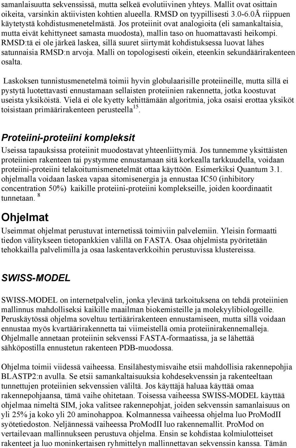 RMSD:tä ei ole järkeä laskea, sillä suuret siirtymät kohdistuksessa luovat lähes satunnaisia RMSD:n arvoja. Malli on topologisesti oikein, eteenkin sekundäärirakenteen osalta.