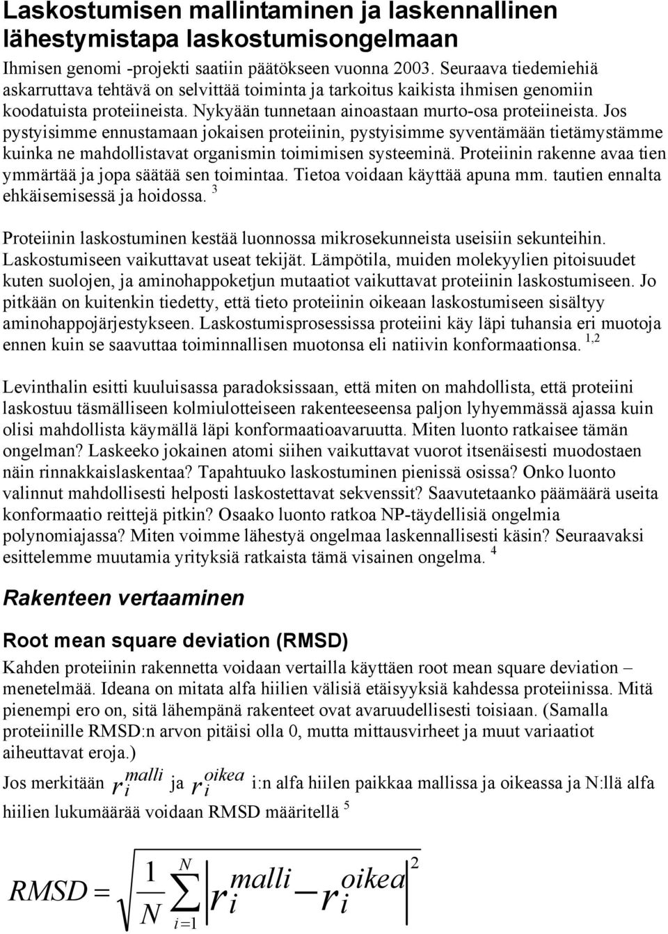 Jos pystyisimme ennustamaan jokaisen proteiinin, pystyisimme syventämään tietämystämme kuinka ne mahdollistavat organismin toimimisen systeeminä.