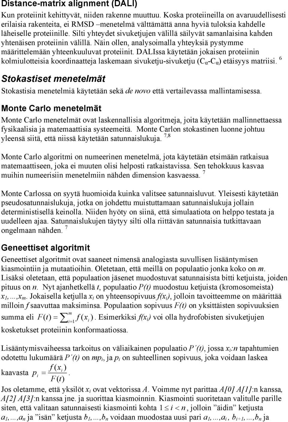 Silti yhteydet sivuketjujen välillä säilyvät samanlaisina kahden yhtenäisen proteiinin välillä. Näin ollen, analysoimalla yhteyksiä pystymme määrittelemään yhteenkuuluvat proteiinit.