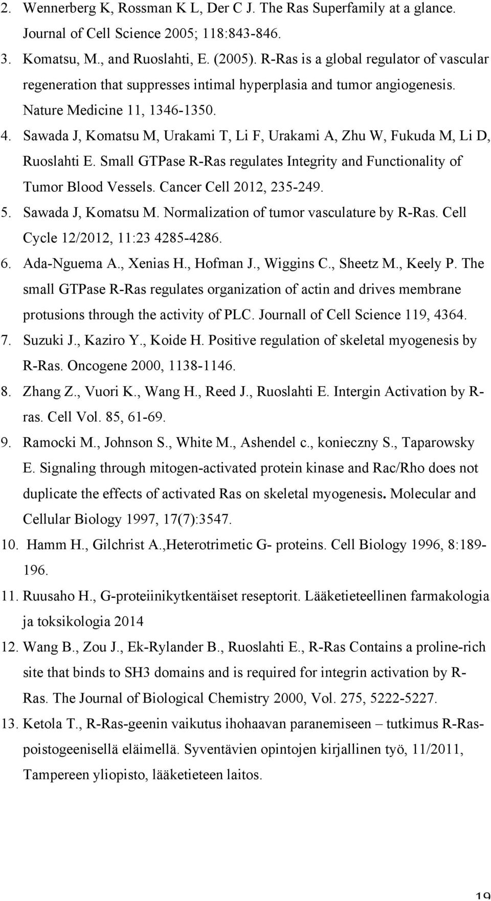 Sawada J, Komatsu M, Urakami T, Li F, Urakami A, Zhu W, Fukuda M, Li D, Ruoslahti E. Small GTPase R-Ras regulates Integrity and Functionality of Tumor Blood Vessels. Cancer Cell 2012, 235-249. 5.