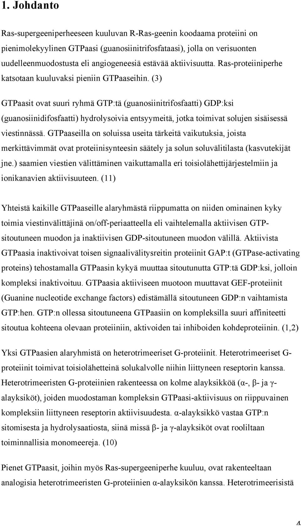 (3) GTPaasit ovat suuri ryhmä GTP:tä (guanosiinitrifosfaatti) GDP:ksi (guanosiinidifosfaatti) hydrolysoivia entsyymeitä, jotka toimivat solujen sisäisessä viestinnässä.