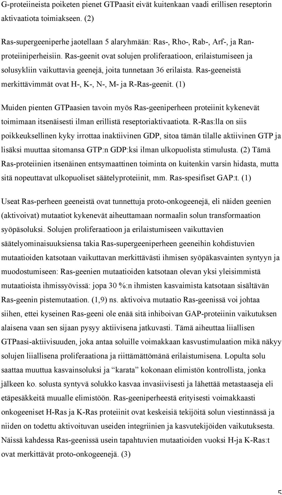 Ras-geenit ovat solujen proliferaatioon, erilaistumiseen ja solusykliin vaikuttavia geenejä, joita tunnetaan 36 erilaista. Ras-geeneistä merkittävimmät ovat H-, K-, N-, M- ja R-Ras-geenit.