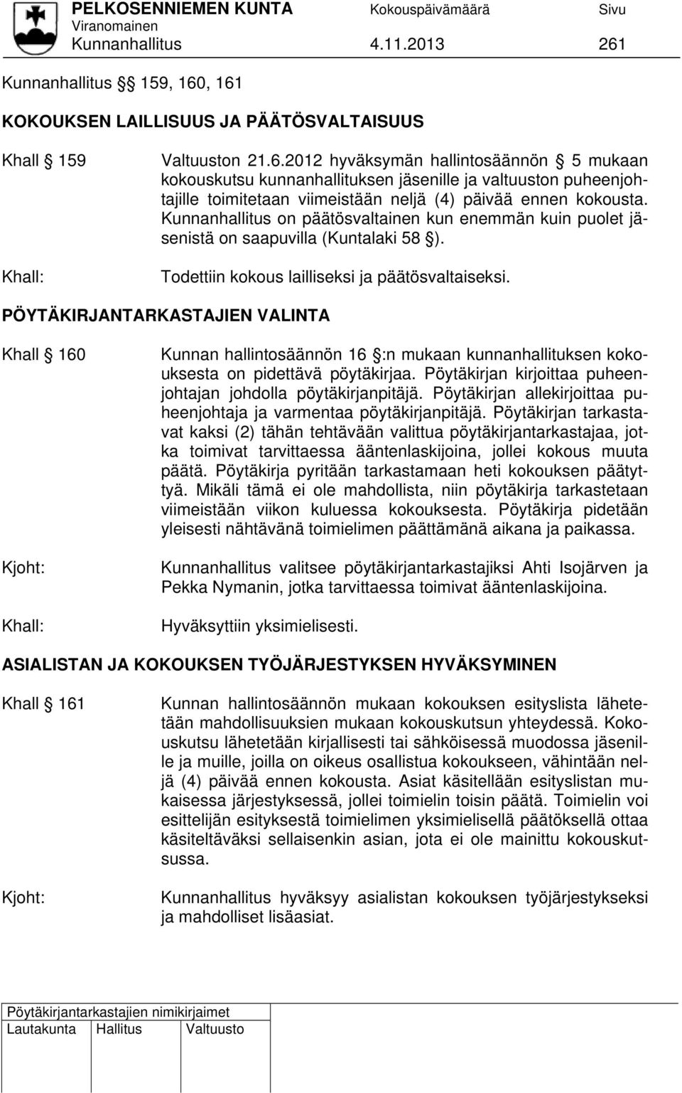 PÖYTÄKIRJANTARKASTAJIEN VALINTA Khall 160 Kjoht: Khall: Kunnan hallintosäännön 16 :n mukaan kunnanhallituksen kokouksesta on pidettävä pöytäkirjaa.