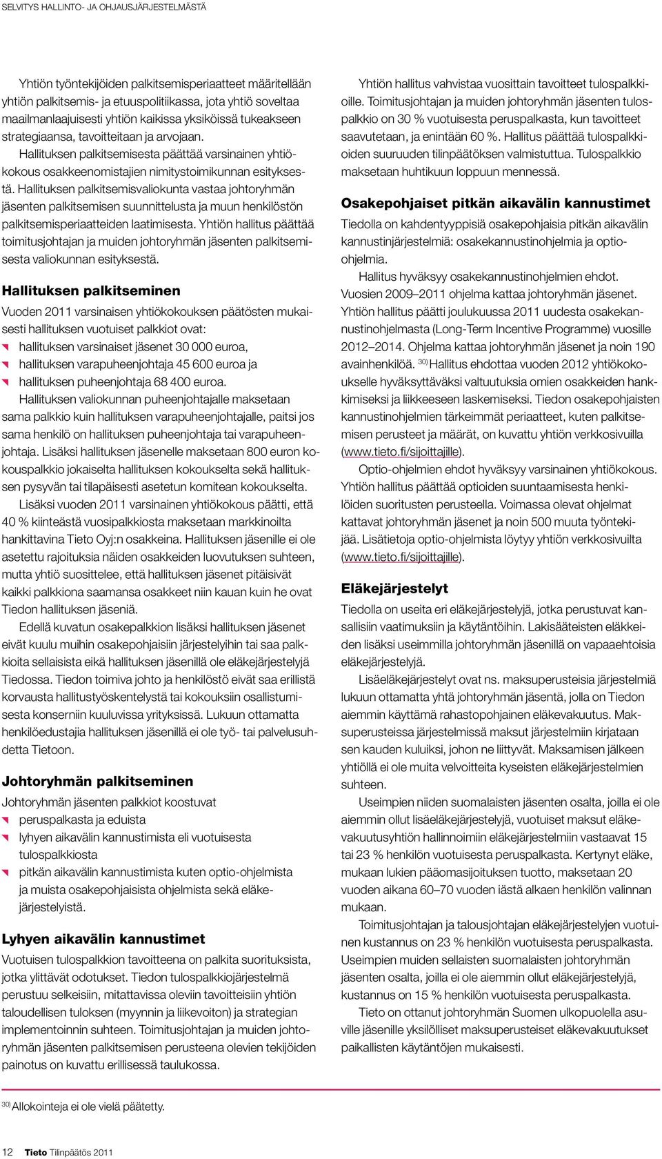 Hallituksen palkitsemisvaliokunta vastaa johtoryhmän jäsenten palkitsemisen suunnittelusta ja muun henkilöstön palkitsemisperiaatteiden laatimisesta.