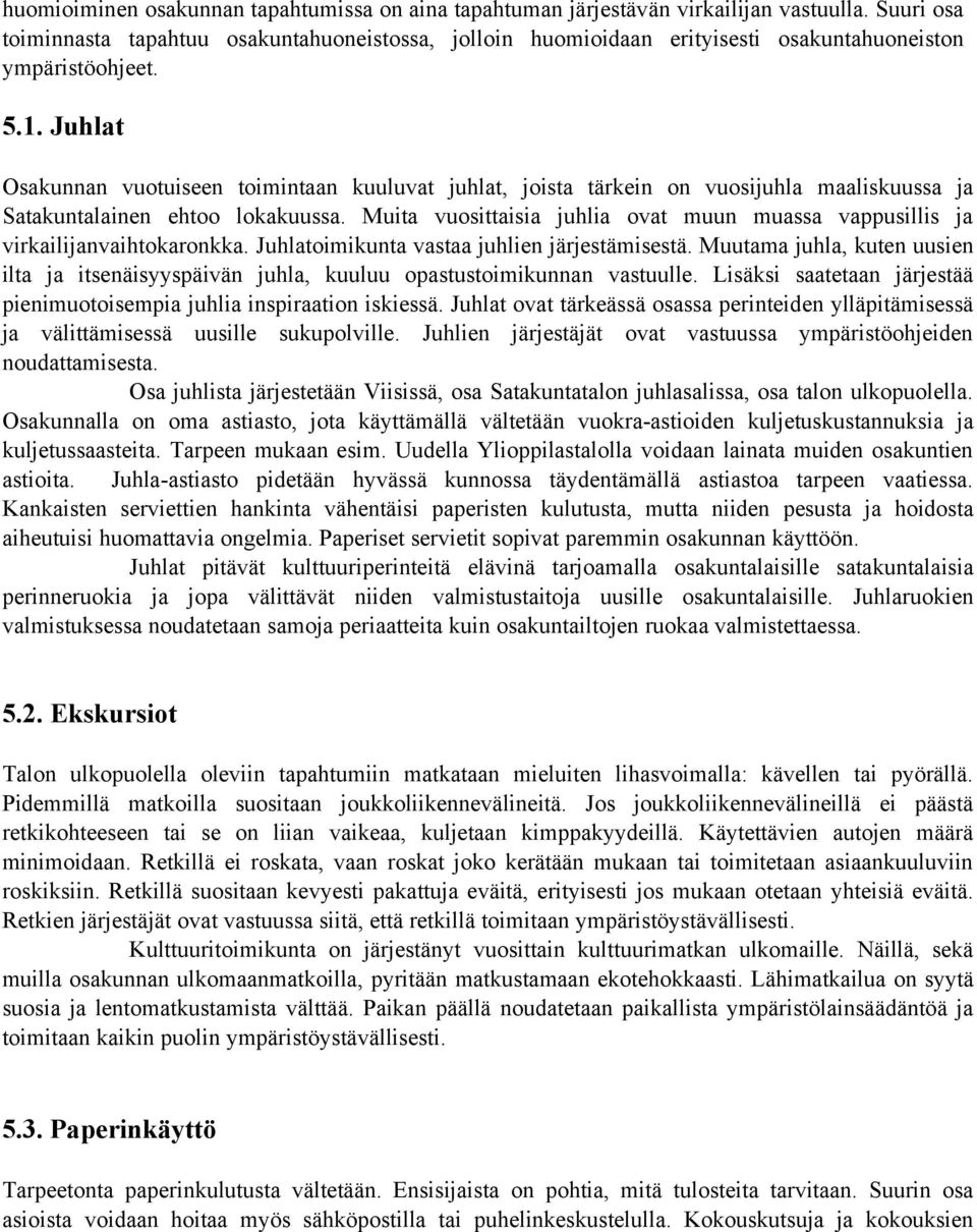 Juhlat Osakunnan vuotuiseen toimintaan kuuluvat juhlat, joista tärkein on vuosijuhla maaliskuussa ja Satakuntalainen ehtoo lokakuussa.
