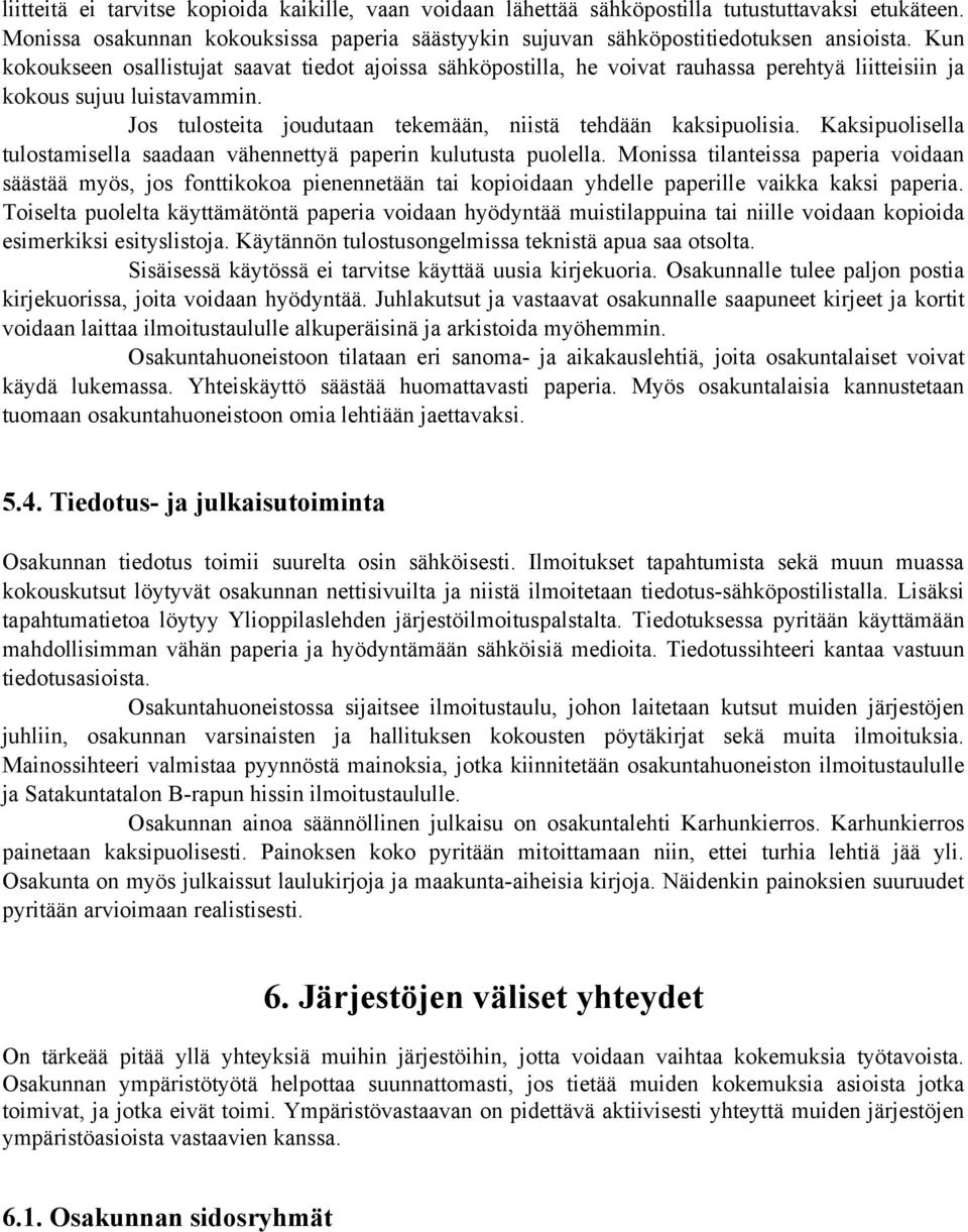 Kaksipuolisella tulostamisella saadaan vähennettyä paperin kulutusta puolella.