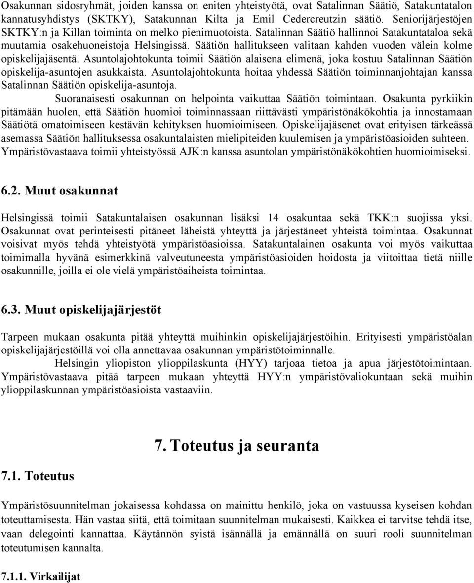 Säätiön hallitukseen valitaan kahden vuoden välein kolme opiskelijajäsentä. Asuntolajohtokunta toimii Säätiön alaisena elimenä, joka kostuu Satalinnan Säätiön opiskelija-asuntojen asukkaista.