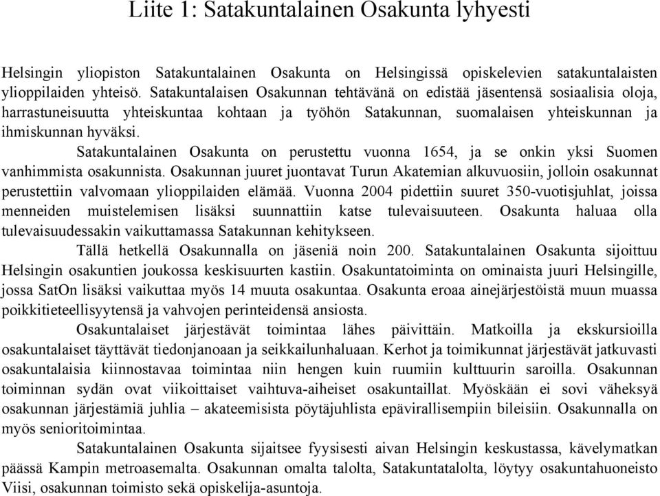 Satakuntalainen Osakunta on perustettu vuonna 1654, ja se onkin yksi Suomen vanhimmista osakunnista.