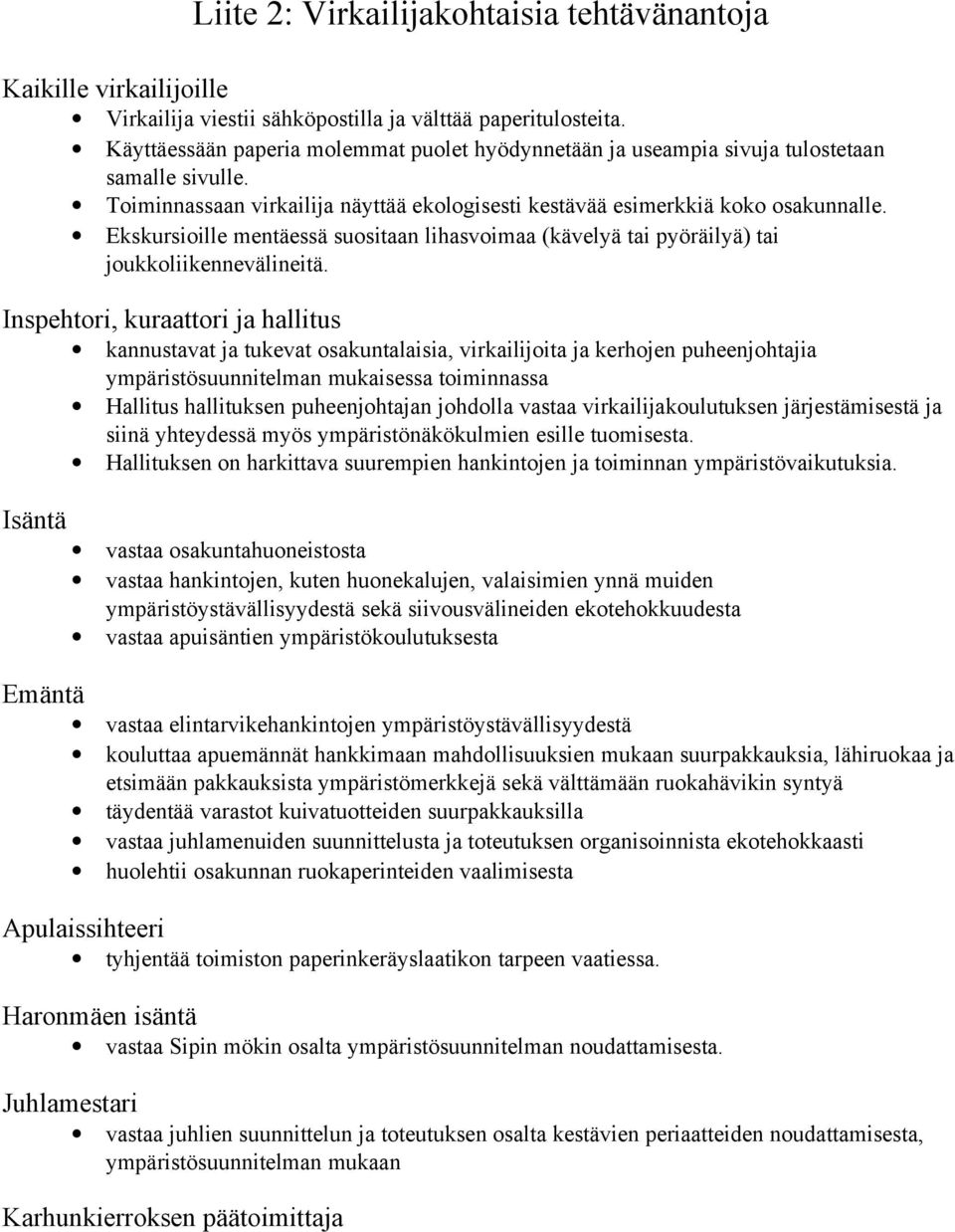 Ekskursioille mentäessä suositaan lihasvoimaa (kävelyä tai pyöräilyä) tai joukkoliikennevälineitä.