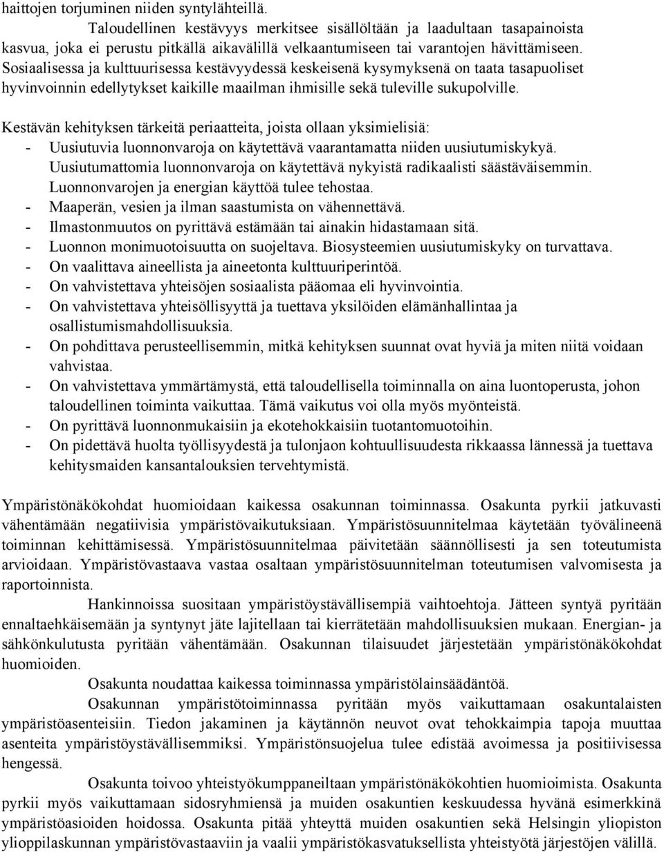 Sosiaalisessa ja kulttuurisessa kestävyydessä keskeisenä kysymyksenä on taata tasapuoliset hyvinvoinnin edellytykset kaikille maailman ihmisille sekä tuleville sukupolville.