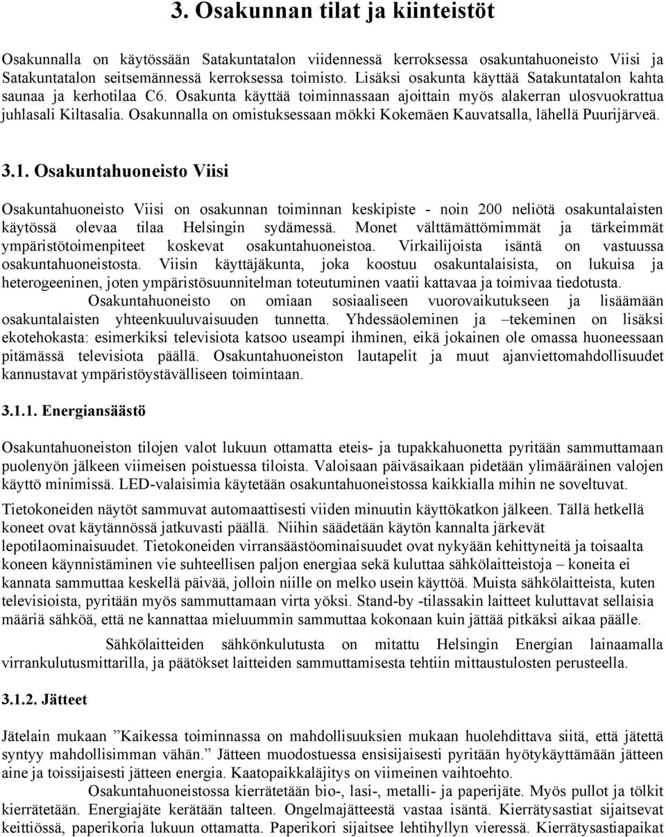 Osakunnalla on omistuksessaan mökki Kokemäen Kauvatsalla, lähellä Puurijärveä. 3.1.