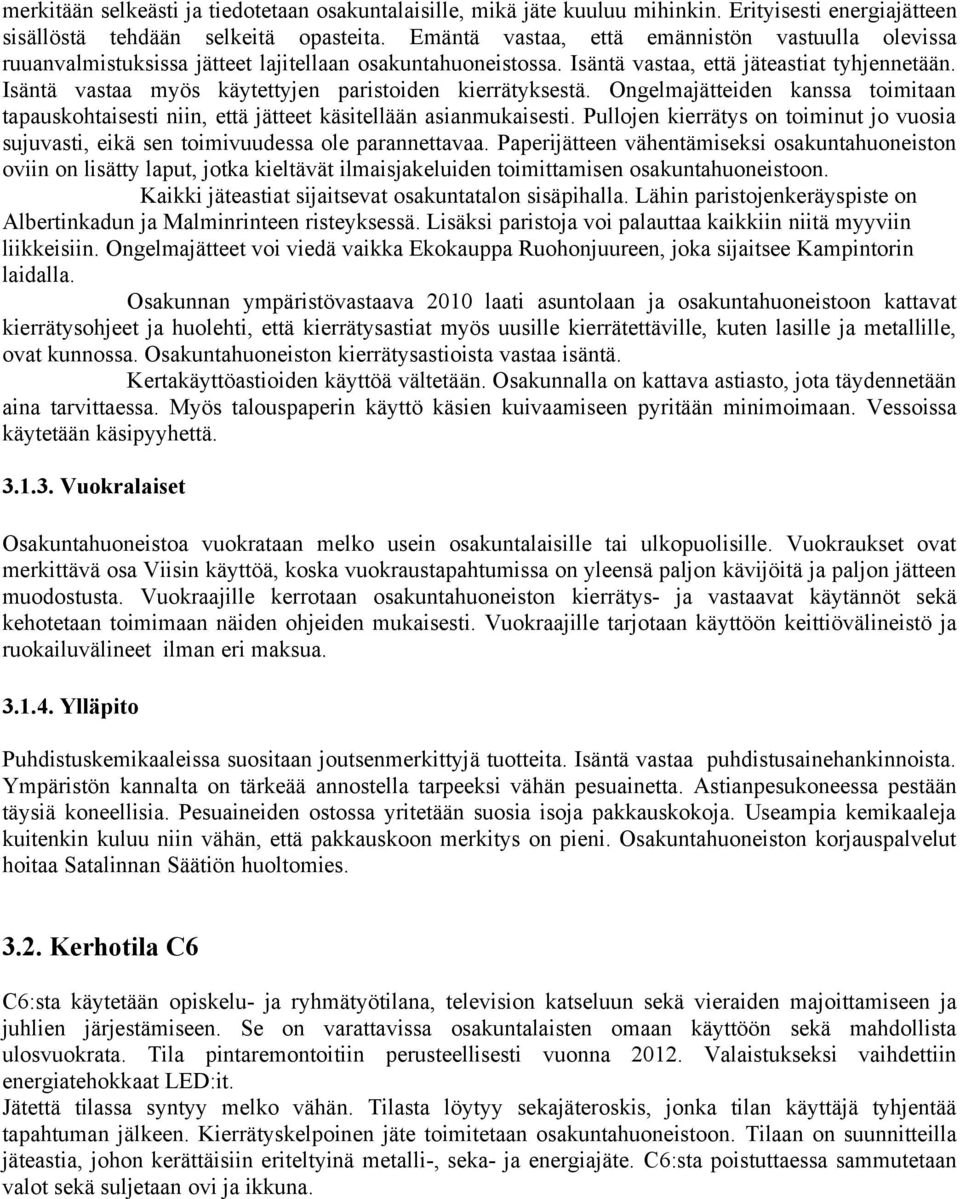 Isäntä vastaa myös käytettyjen paristoiden kierrätyksestä. Ongelmajätteiden kanssa toimitaan tapauskohtaisesti niin, että jätteet käsitellään asianmukaisesti.