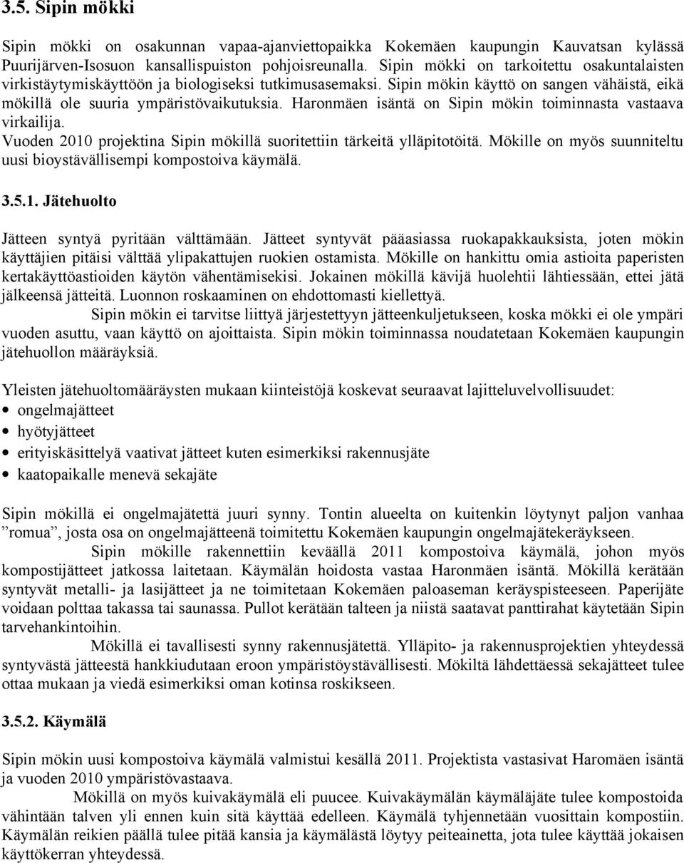 Haronmäen isäntä on Sipin mökin toiminnasta vastaava virkailija. Vuoden 2010 projektina Sipin mökillä suoritettiin tärkeitä ylläpitotöitä.