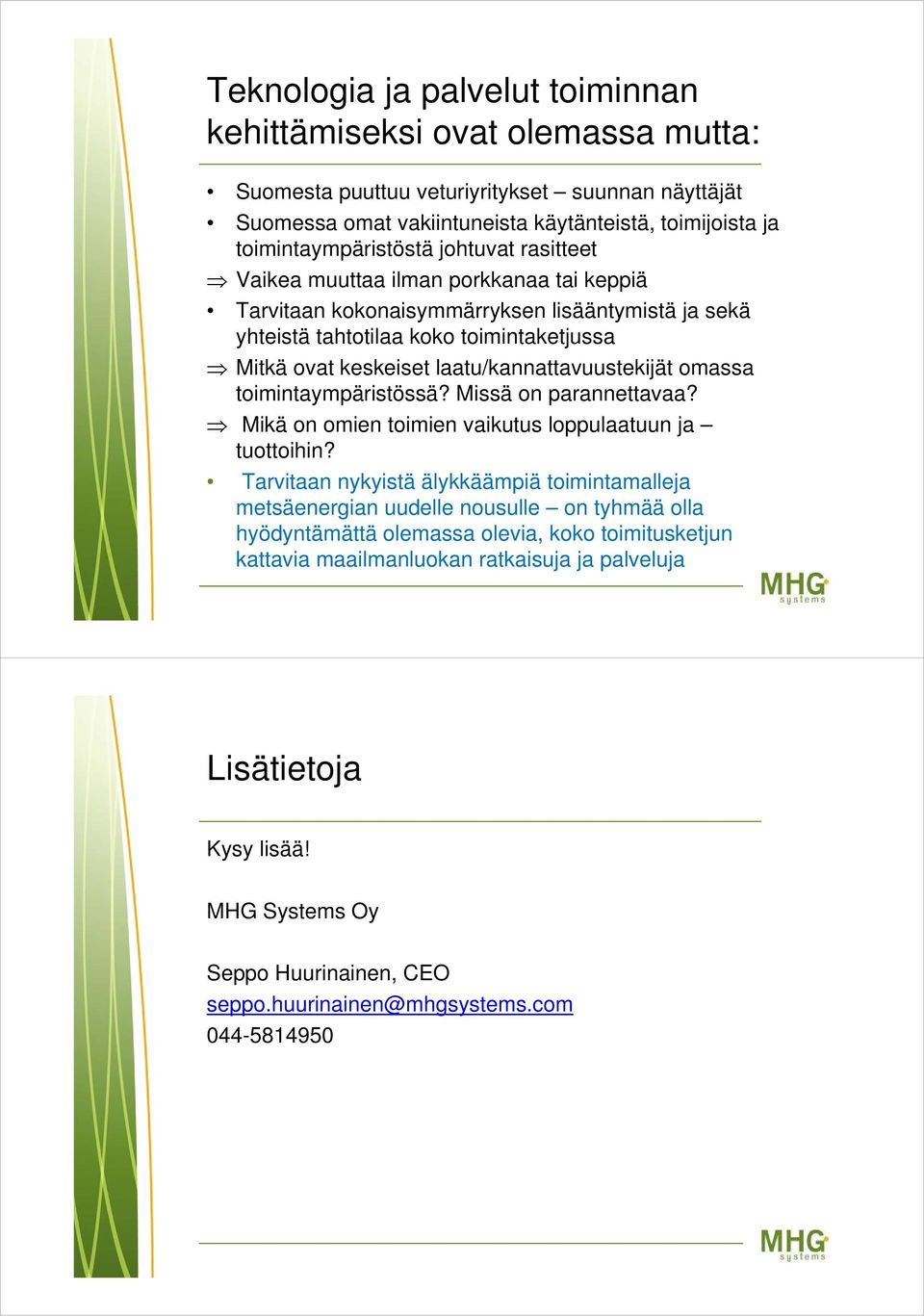 laatu/kannattavuustekijät omassa toimintaympäristössä? Missä on parannettavaa? Mikä on omien toimien vaikutus loppulaatuun ja tuottoihin?