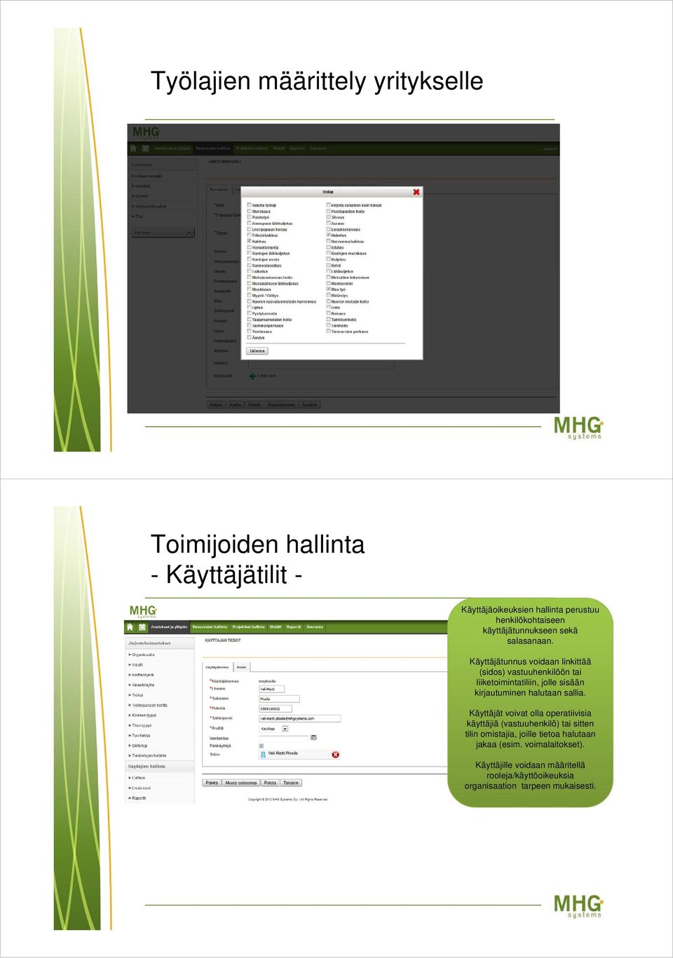 Käyttäjätunnus voidaan linkittää (sidos) vastuuhenkilöön tai liiketoimintatiliin, jolle sisään kirjautuminen halutaan sallia.
