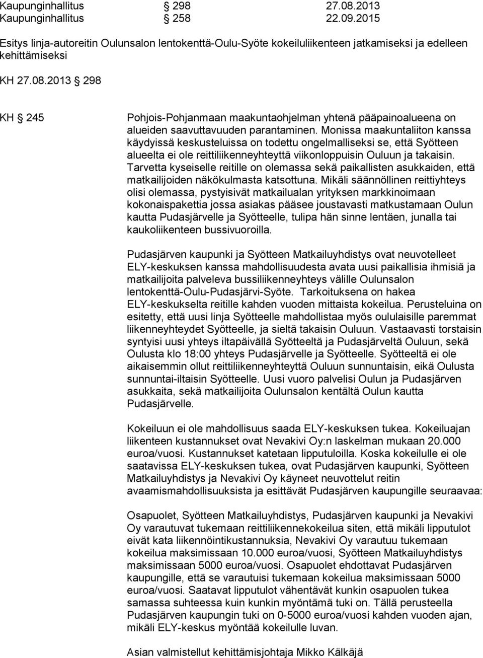 Tarvetta kyseiselle reitille on olemassa sekä paikallisten asukkaiden, että matkailijoiden näkökulmasta katsottuna.