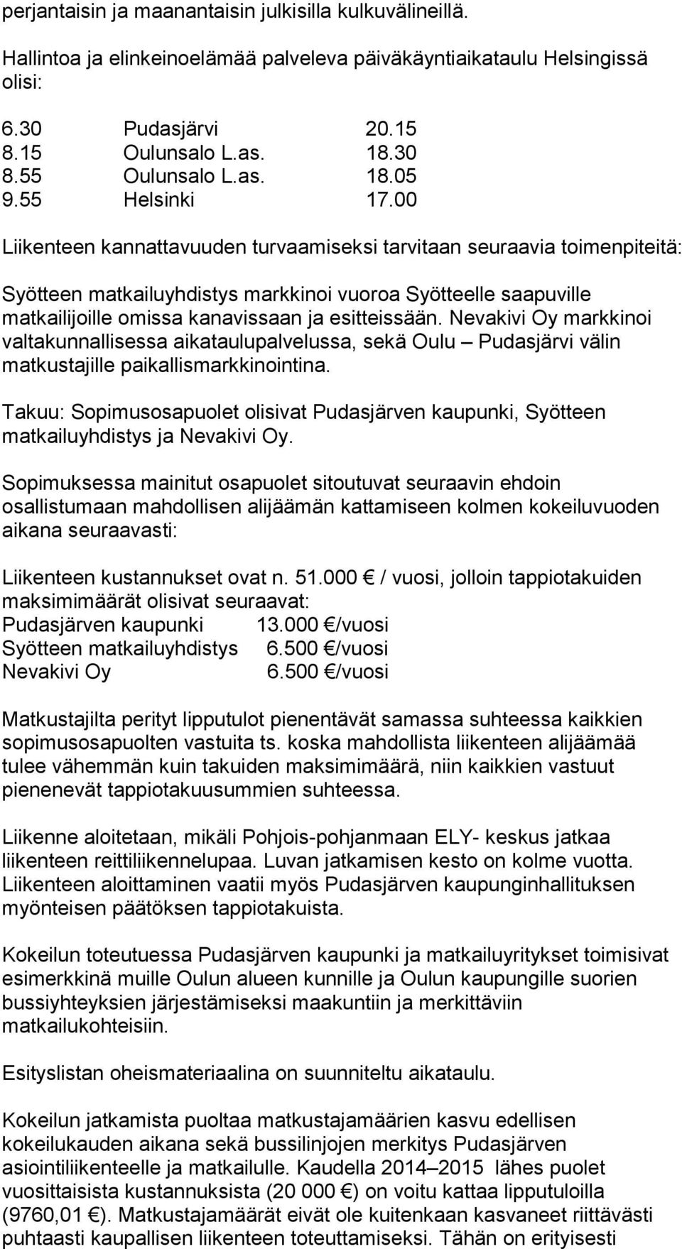 00 Liikenteen kannattavuuden turvaamiseksi tarvitaan seuraavia toimenpiteitä: Syötteen matkailuyhdistys markkinoi vuoroa Syötteelle saapuville matkailijoille omissa kanavissaan ja esitteissään.