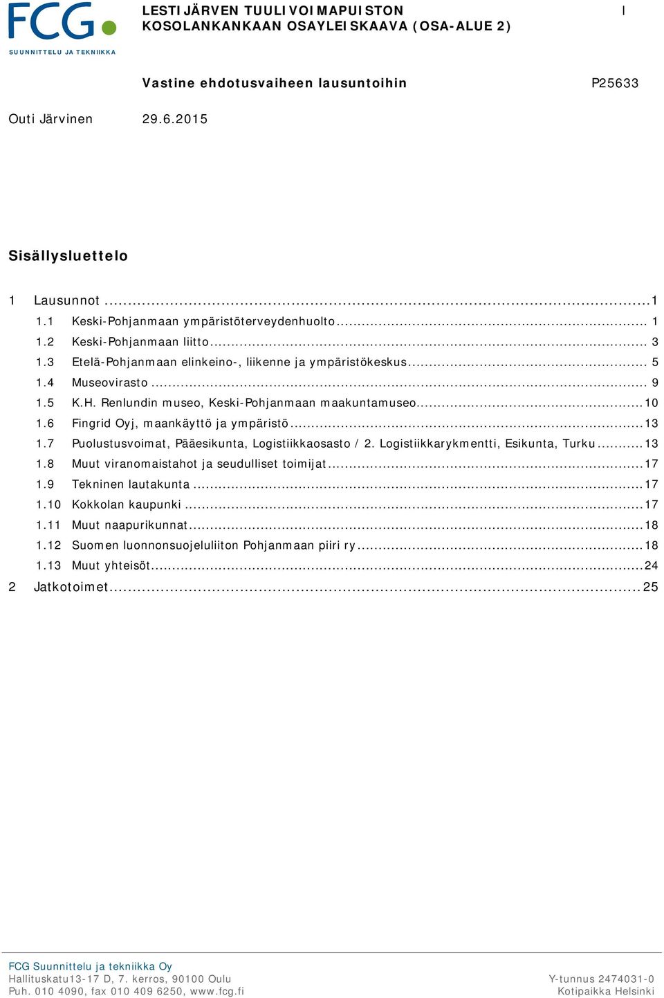 6 Fingrid Oyj, maankäyttö ja ympäristö... 13 1.7 Puolustusvoimat, Pääesikunta, Logistiikkaosasto / 2. Logistiikkarykmentti, Esikunta, Turku... 13 1.8 Muut viranomaistahot ja seudulliset toimijat.