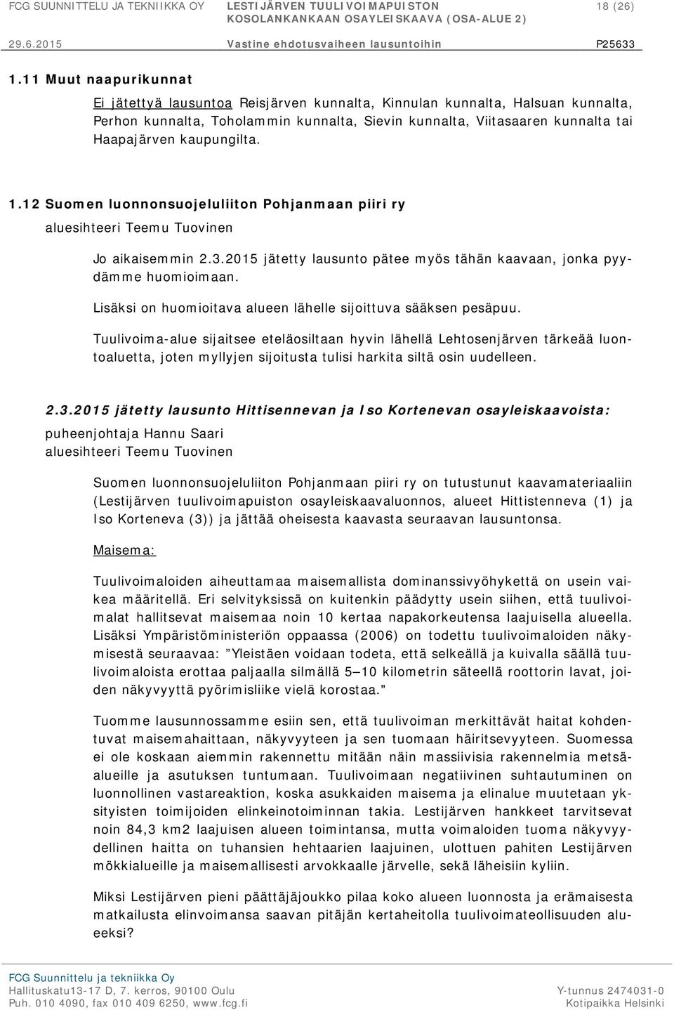 kaupungilta. 1.12 Suomen luonnonsuojeluliiton Pohjanmaan piiri ry aluesihteeri Teemu Tuovinen Jo aikaisemmin 2.3.2015 jätetty lausunto pätee myös tähän kaavaan, jonka pyydämme huomioimaan.