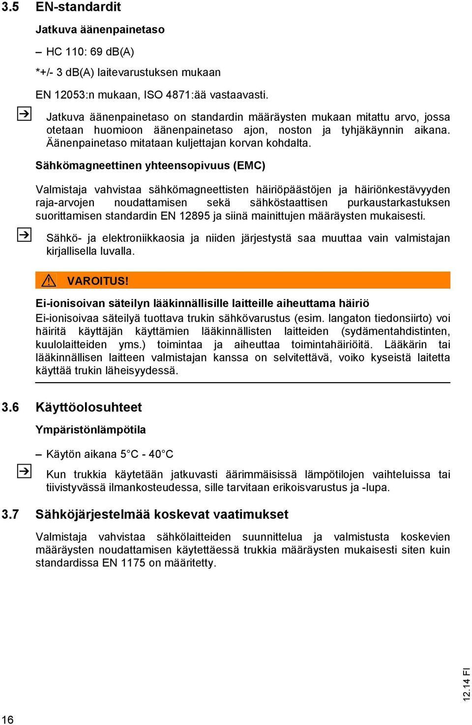 Sähkömagneettinen yhteensopivuus (EMC) Valmistaja vahvistaa sähkömagneettisten häiriöpäästöjen ja häiriönkestävyyden raja-arvojen noudattamisen sekä sähköstaattisen purkaustarkastuksen suorittamisen