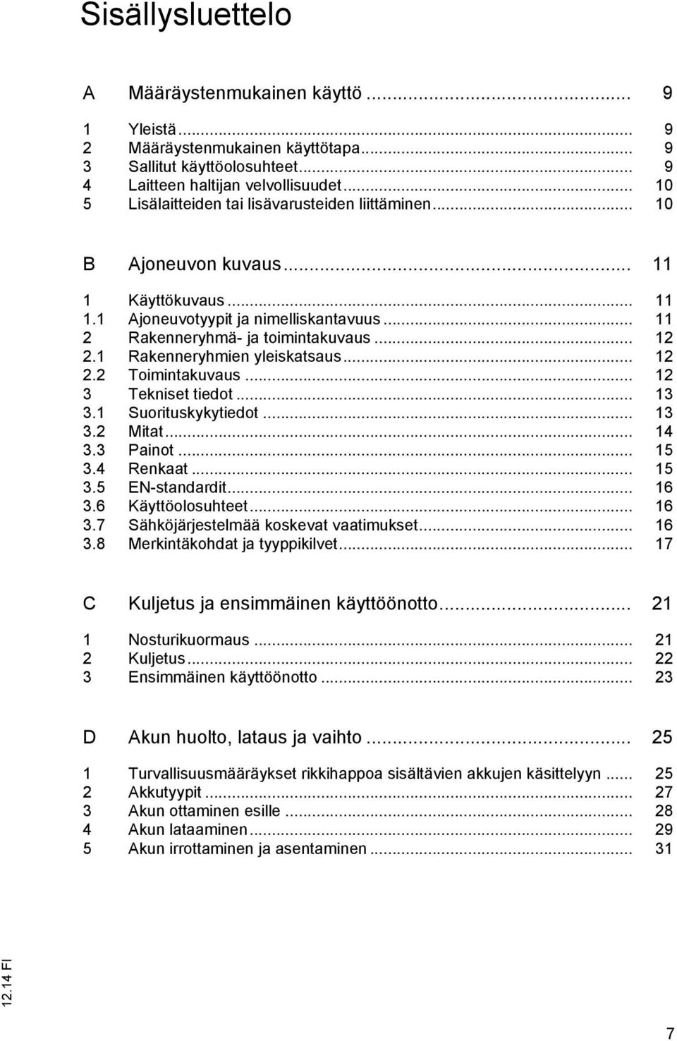 1 Rakenneryhmien yleiskatsaus... 12 2.2 Toimintakuvaus... 12 3 Tekniset tiedot... 13 3.1 Suorituskykytiedot... 13 3.2 Mitat... 14 3.3 Painot... 15 3.4 Renkaat... 15 3.5 EN-standardit... 16 3.