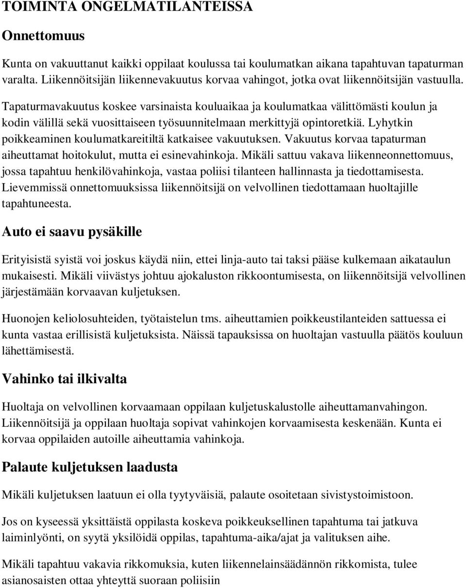 Tapaturmavakuutus koskee varsinaista kouluaikaa ja koulumatkaa välittömästi koulun ja kodin välillä sekä vuosittaiseen työsuunnitelmaan merkittyjä opintoretkiä.