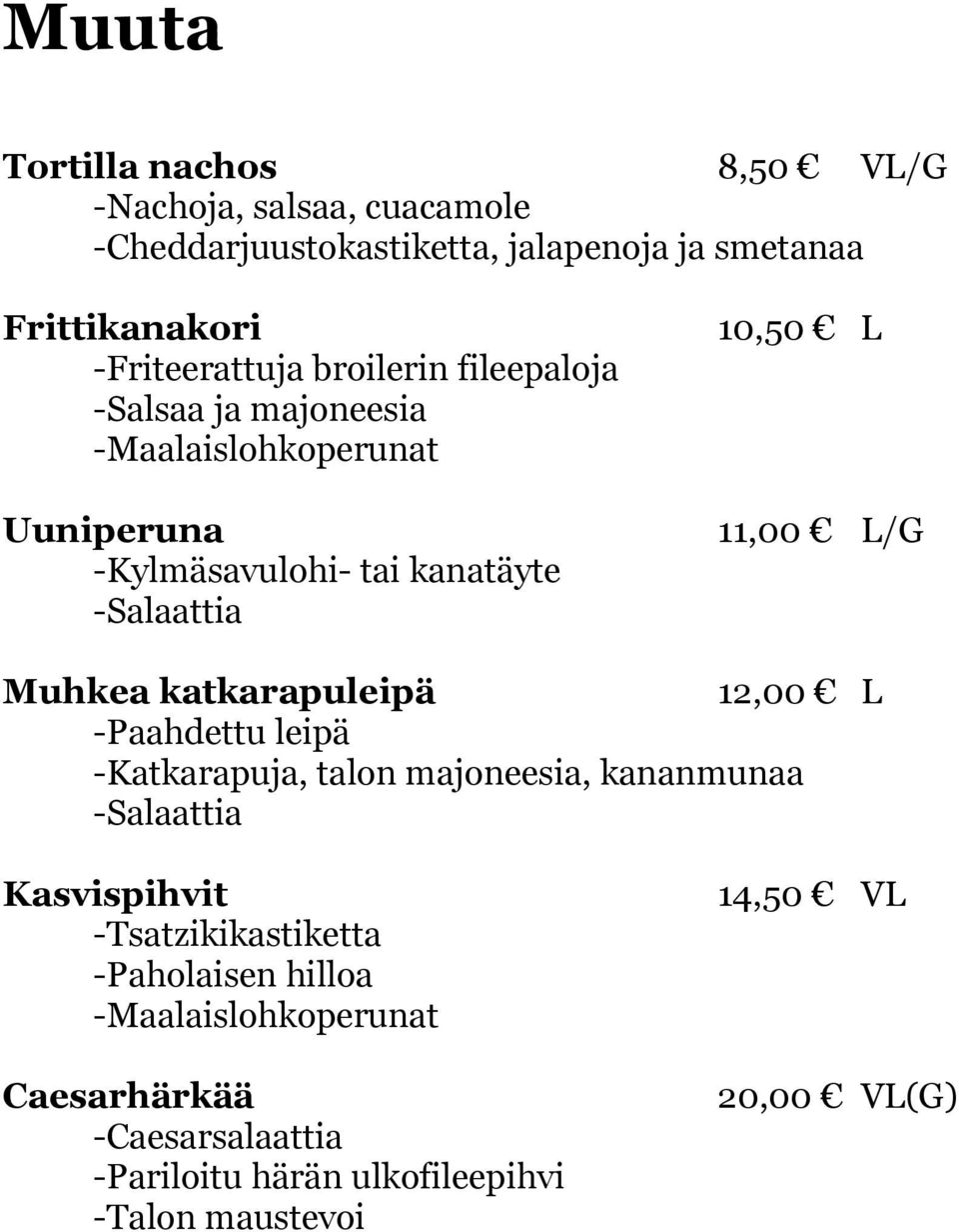 10,50 L 11,00 L/G Muhkea katkarapuleipä 12,00 L -Paahdettu leipä -Katkarapuja, talon majoneesia, kananmunaa -Salaattia Kasvispihvit