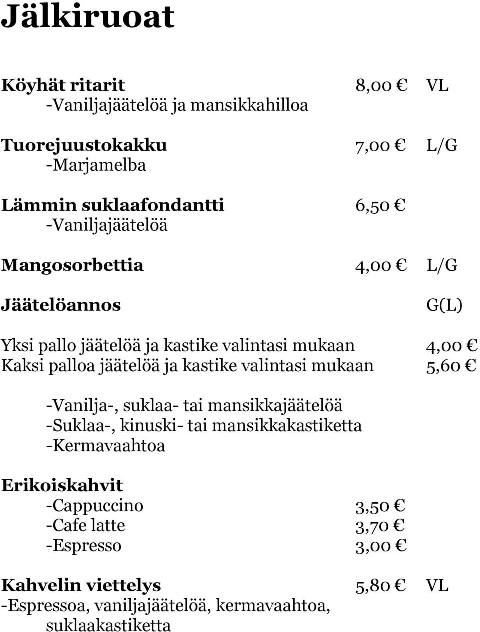 kastike valintasi mukaan 5,60 -Vanilja-, suklaa- tai mansikkajäätelöä -Suklaa-, kinuski- tai mansikkakastiketta -Kermavaahtoa