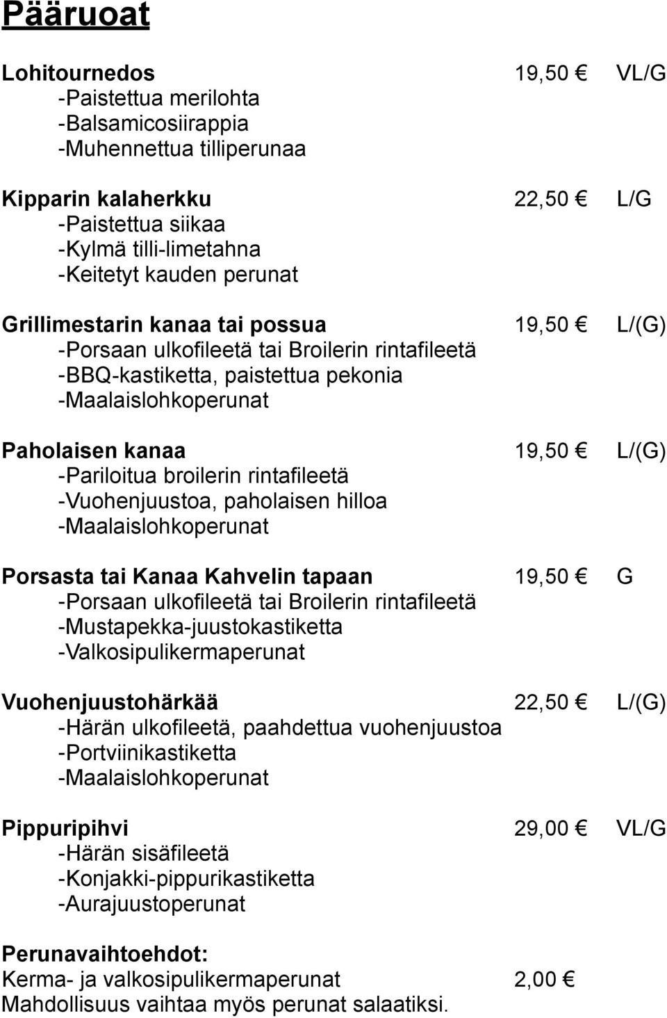 -Vuohenjuustoa, paholaisen hilloa Porsasta tai Kanaa Kahvelin tapaan 19,50 G -Porsaan ulkofileetä tai Broilerin rintafileetä -Mustapekka-juustokastiketta -Valkosipulikermaperunat Vuohenjuustohärkää