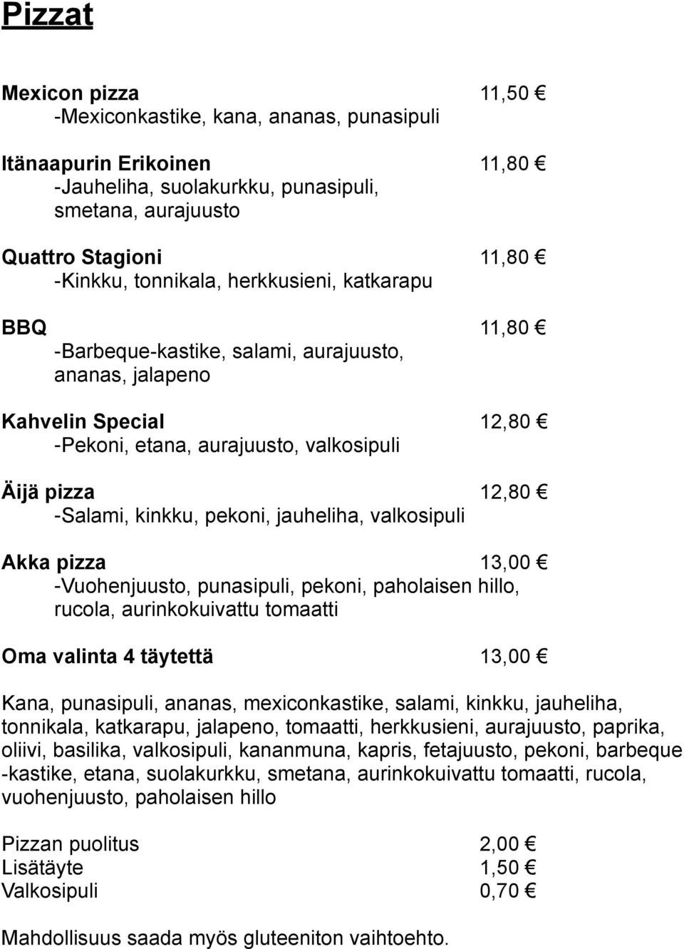 jauheliha, valkosipuli Akka pizza 13,00 -Vuohenjuusto, punasipuli, pekoni, paholaisen hillo, rucola, aurinkokuivattu tomaatti Oma valinta 4 täytettä 13,00 Kana, punasipuli, ananas, mexiconkastike,