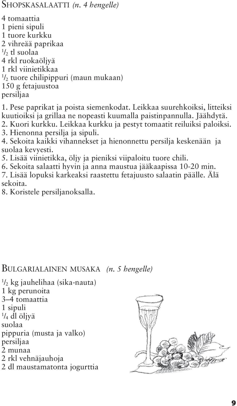 Pese paprikat ja poista siemenkodat. Leikkaa suurehkoiksi, litteiksi kuutioiksi ja grillaa ne nopeasti kuumalla paistinpannulla. Jäähdytä. 2. Kuori kurkku.