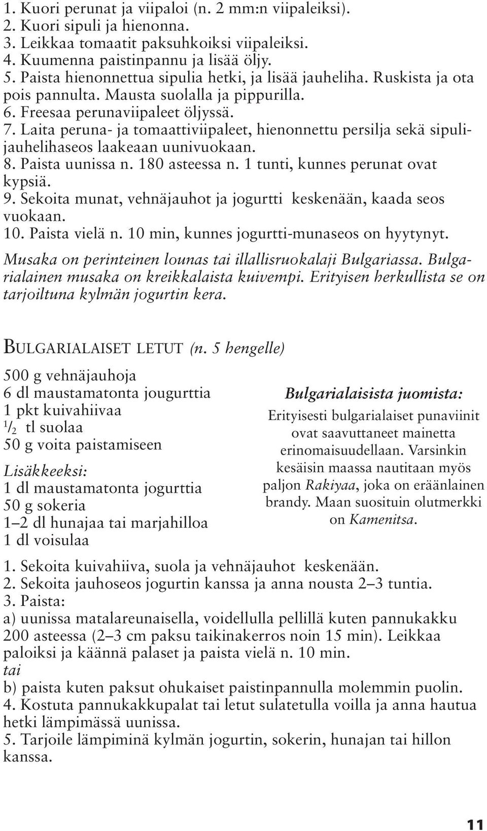 Laita peruna- ja tomaattiviipaleet, hienonnettu persilja sekä sipulijauhelihaseos laakeaan uunivuokaan. 8. Paista uunissa n. 80 asteessa n. tunti, kunnes perunat ovat kypsiä. 9.