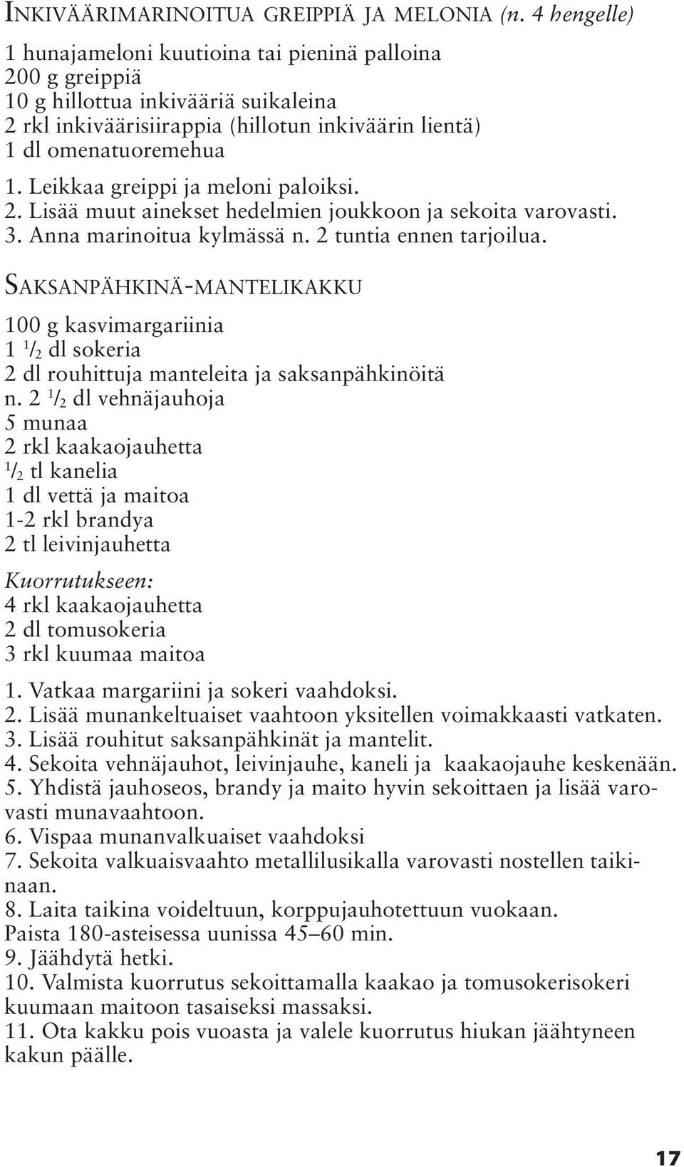 Leikkaa greippi ja meloni paloiksi. 2. Lisää muut ainekset hedelmien joukkoon ja sekoita varovasti. 3. Anna marinoitua kylmässä n. 2 tuntia ennen tarjoilua.