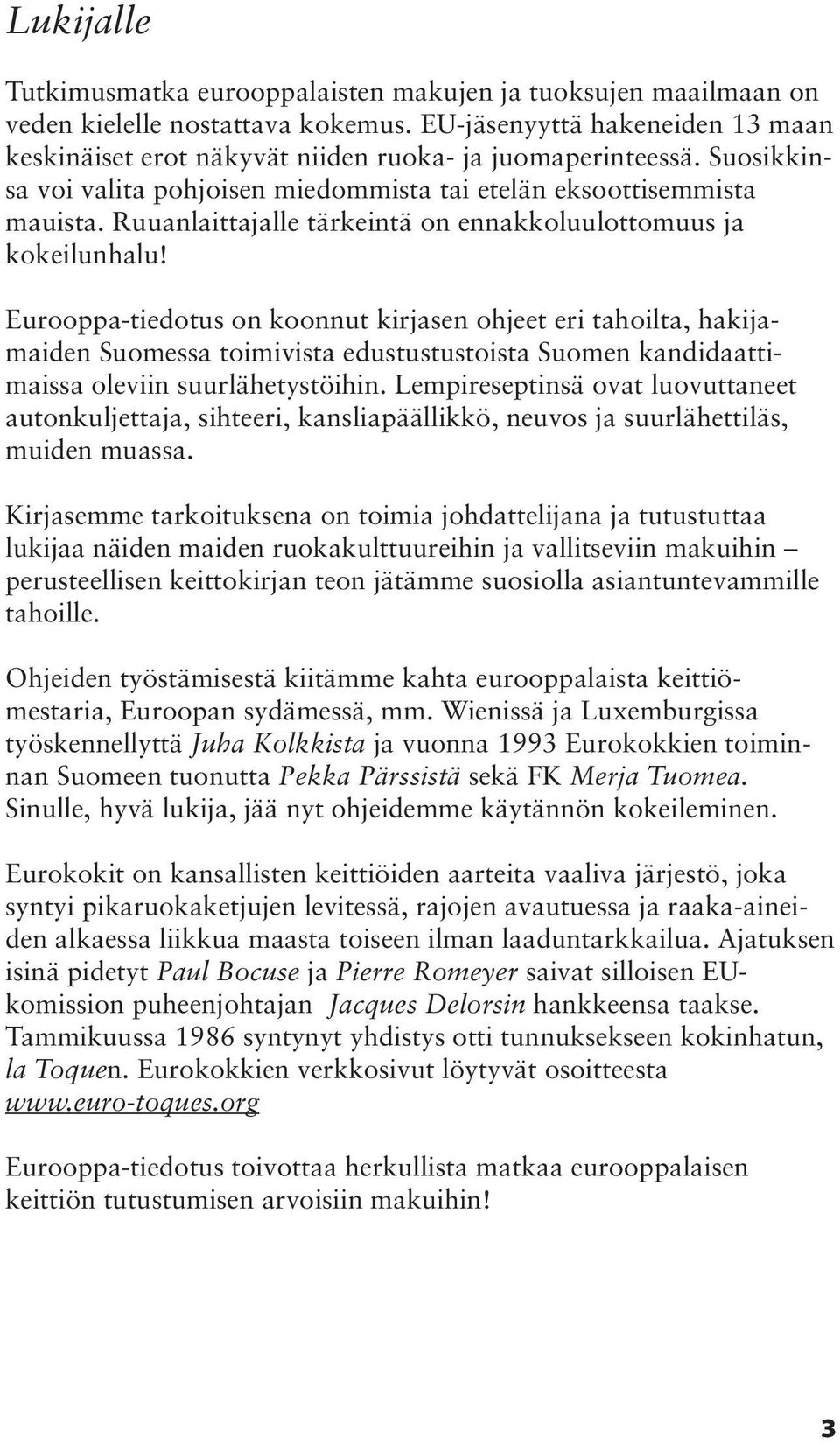 Eurooppa-tiedotus on koonnut kirjasen ohjeet eri tahoilta, hakijamaiden Suomessa toimivista edustustustoista Suomen kandidaattimaissa oleviin suurlähetystöihin.