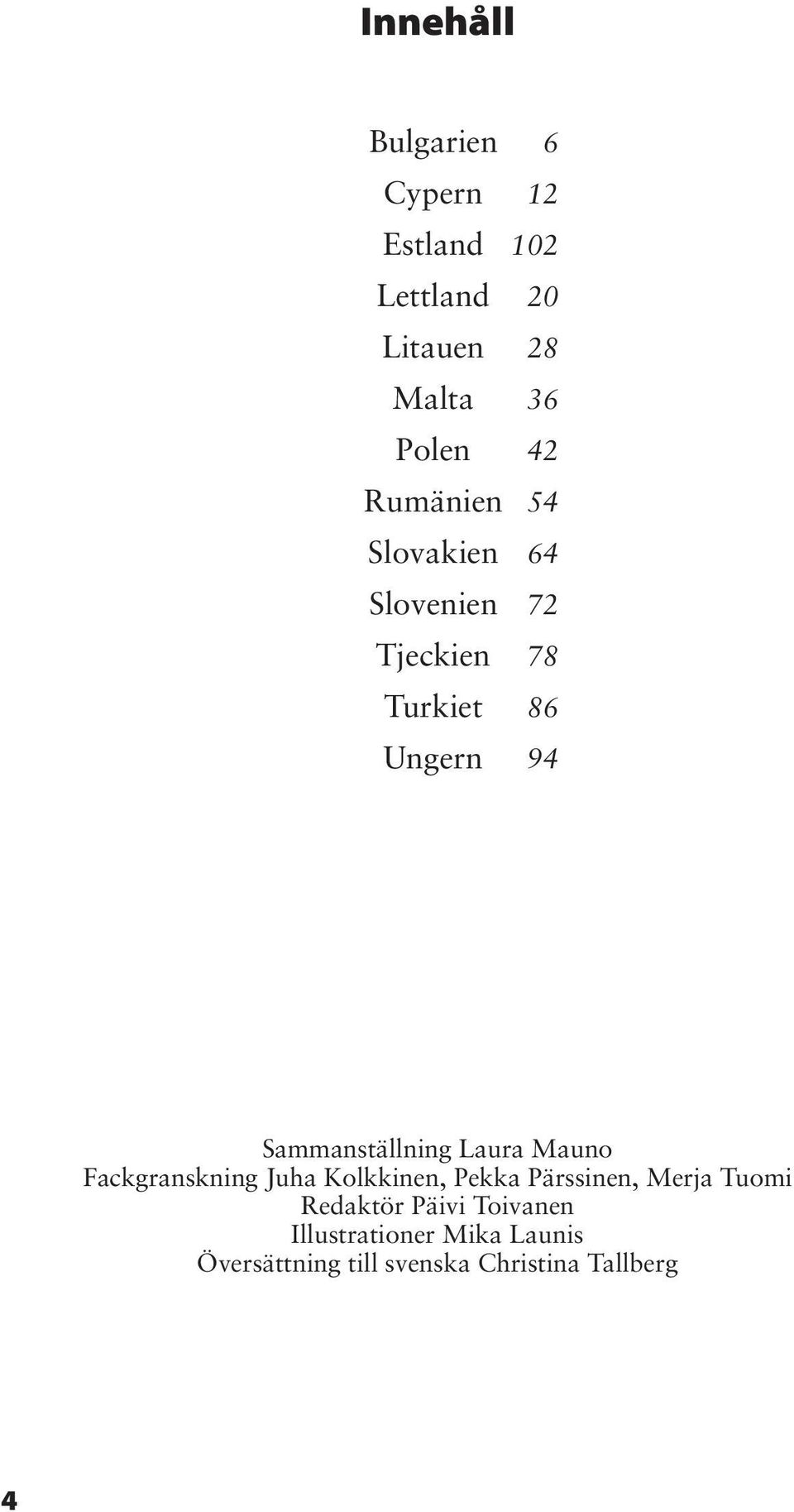Sammanställning Laura Mauno Fackgranskning Juha Kolkkinen, Pekka Pärssinen, Merja