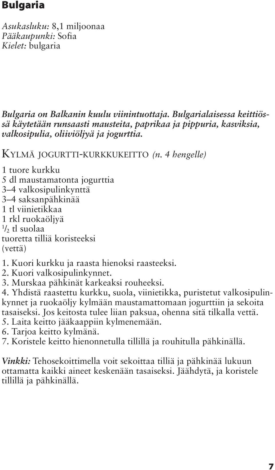 4 hengelle) tuore kurkku 5 dl maustamatonta jogurttia 3 4 valkosipulinkynttä 3 4 saksanpähkinää tl viinietikkaa rkl ruokaöljyä / 2 tl suolaa tuoretta tilliä koristeeksi (vettä).