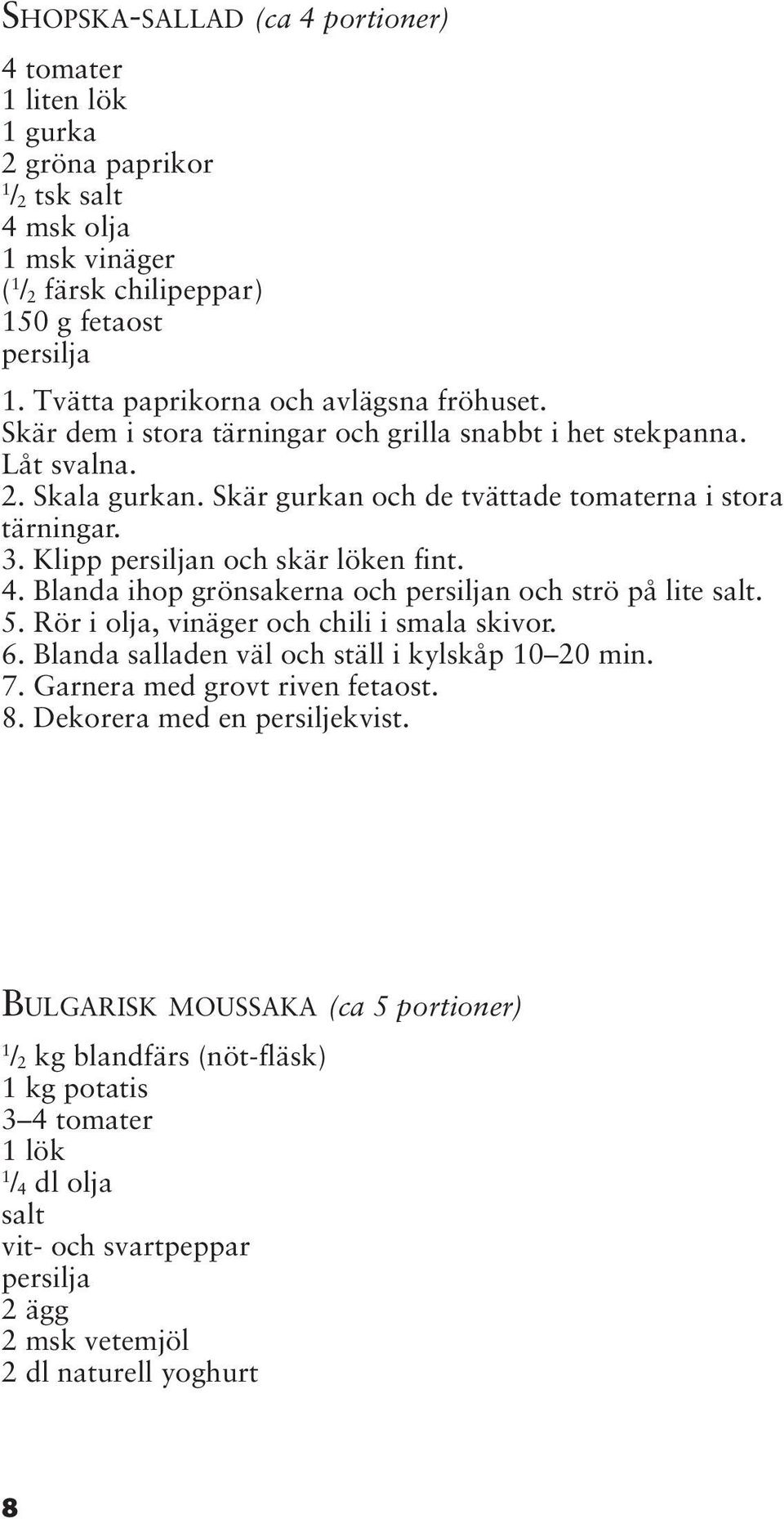 Blanda ihop grönsakerna och persiljan och strö på lite salt. 5. Rör i olja, vinäger och chili i smala skivor. 6. Blanda salladen väl och ställ i kylskåp 0 20 min. 7. Garnera med grovt riven fetaost.