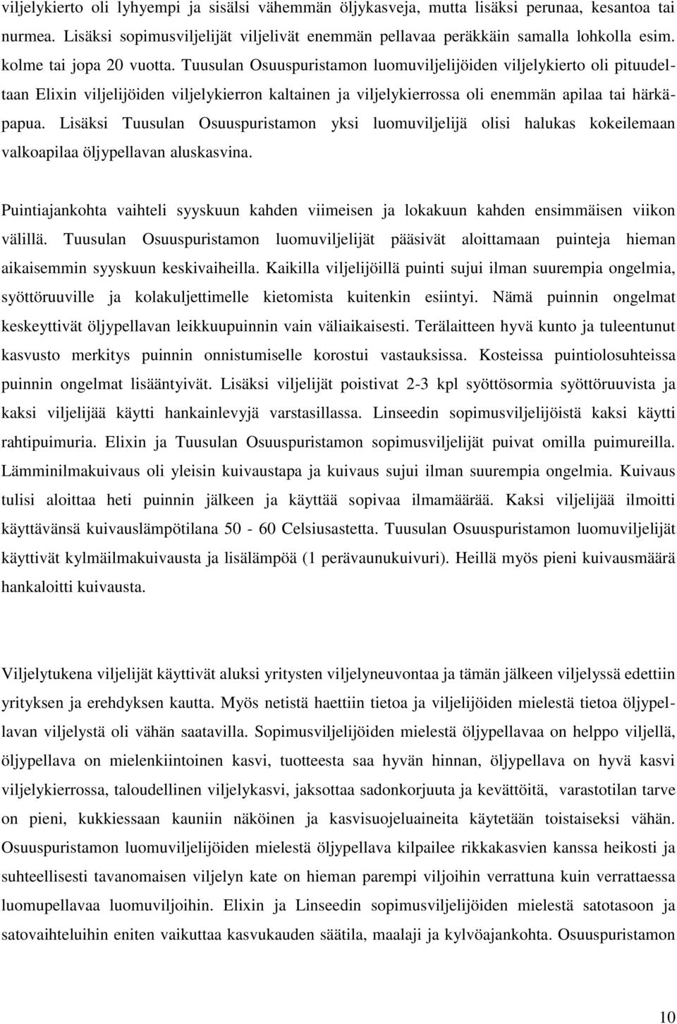 Tuusulan Osuuspuristamon luomuviljelijöiden viljelykierto oli pituudeltaan Elixin viljelijöiden viljelykierron kaltainen ja viljelykierrossa oli enemmän apilaa tai härkäpapua.