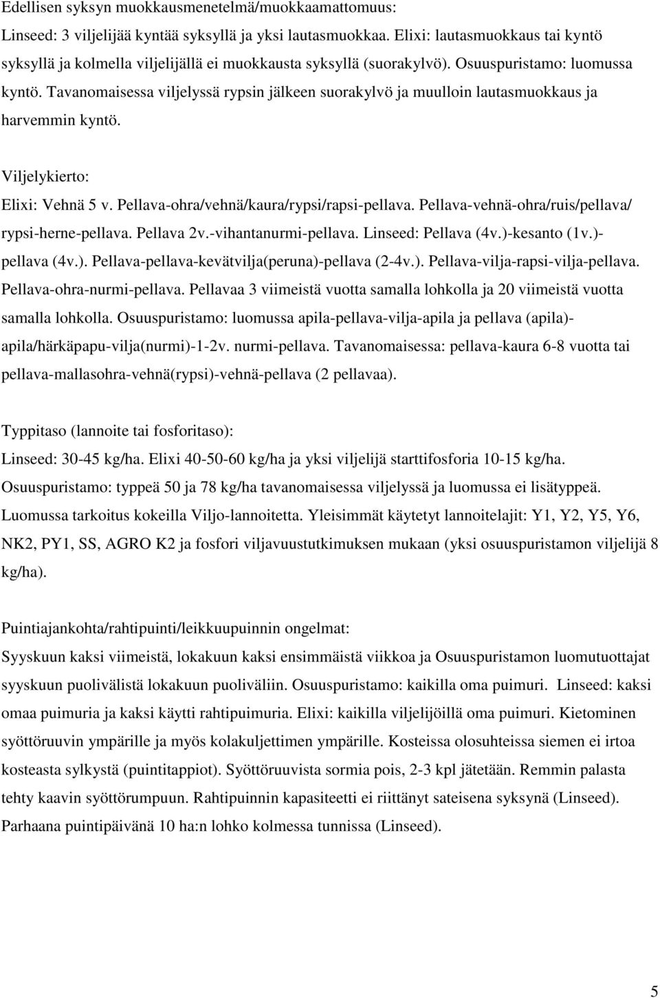 Tavanomaisessa viljelyssä rypsin jälkeen suorakylvö ja muulloin lautasmuokkaus ja harvemmin kyntö. Viljelykierto: Elixi: Vehnä 5 v. Pellava-ohra/vehnä/kaura/rypsi/rapsi-pellava.