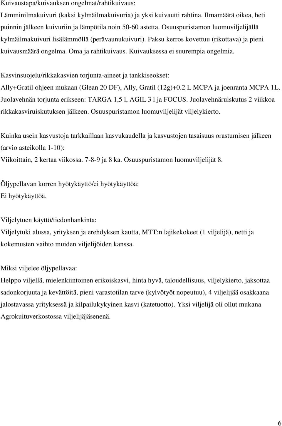 Kuivauksessa ei suurempia ongelmia. Kasvinsuojelu/rikkakasvien torjunta-aineet ja tankkiseokset: Ally+Gratil ohjeen mukaan (Glean 20 DF), Ally, Gratil (12g)+0.2 L MCPA ja joenranta MCPA 1L.